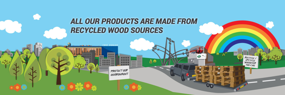 All our products are made from recycled wood sources